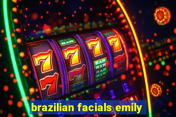 brazilian facials emily